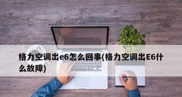 空调面板显示E6故障解决方案（关于空调面板显示E6故障的注意事项及解决方法）