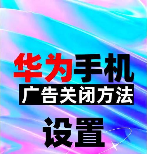 华为手机广告太多如何关闭？关闭广告的步骤是什么？